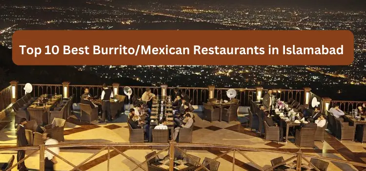 Top 10 Burrito/Mexican Restaurants in Islamabad in 2024