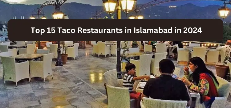 Top 15  Taco Restaurants in Islamabad in 2024