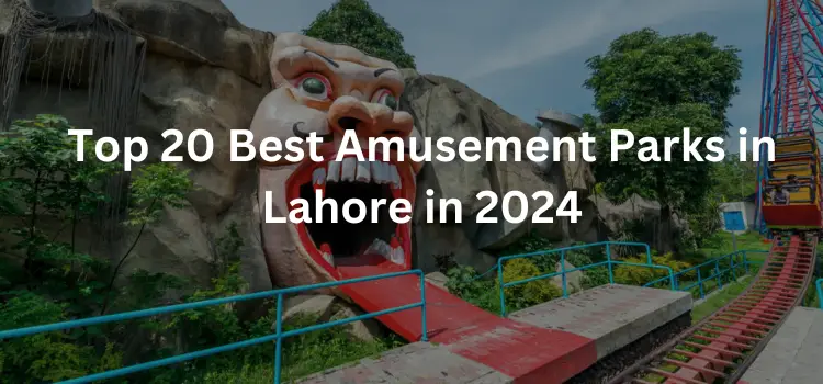 Top 20 Best Amusement Parks in Lahore in 2024