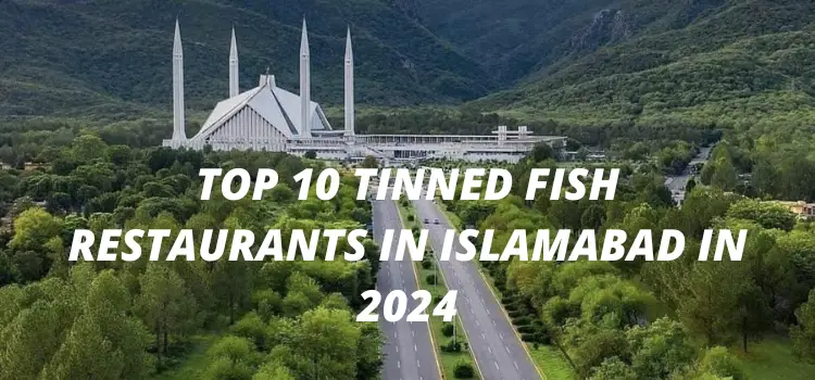 Top 10 Tinned Fish Restaurants in Islamabad in 2024