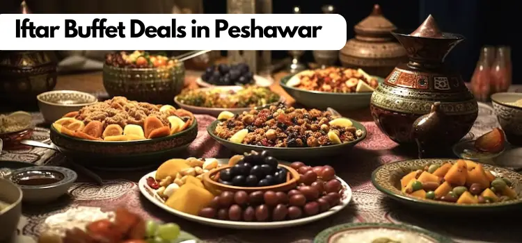 Top 10 Iftar Buffet Deals in Peshawar in Ramzan 2024
