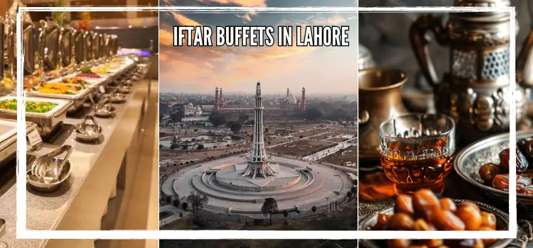 Top 10 Iftar Buffet Deals in Lahore in Ramzan 2024 (Updated)