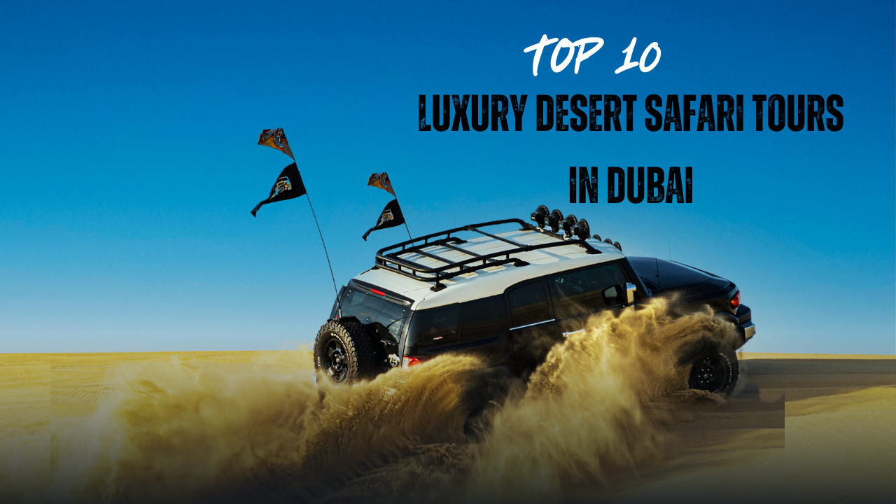 Top 10 Luxury Desert Safari Tours in Dubai in 2025